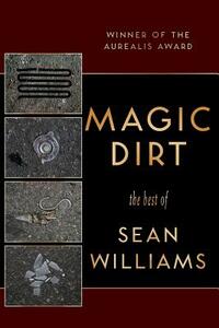 Magic Dirt: The Best of Sean Williams by Sean Williams