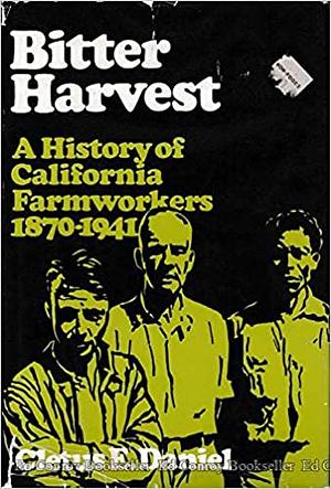 Bitter Harvest: A History of California Farmworkers, 1870-1941 by Cletus E. Daniel