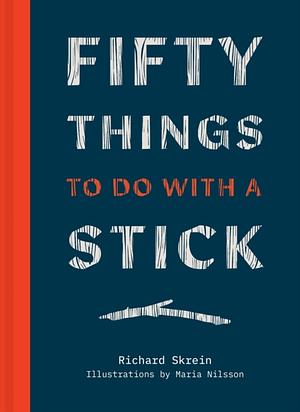 Fifty Things to Do with a Stick by Richard Skrein