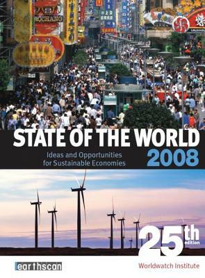 State of the World 2008: Ideas and Opportunities for Sustainable Economies by Worldwatch Institute