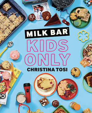 Milk Bar: Kids Only by Christina Tosi