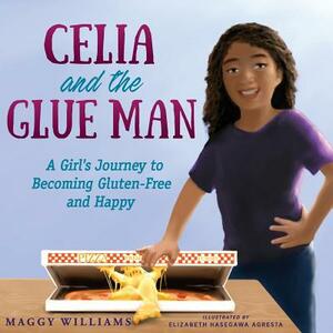 Celia and the Glue Man: A Girl's Journey to Becoming Gluten-Free and Happy by Maggy Williams