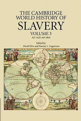 The Cambridge World History of Slavery: Volume 3, Ad 1420-Ad 1804 by 