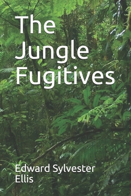 The Jungle Fugitives by Edward Sylvester Ellis