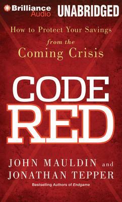 Code Red: How to Protect Your Savings from the Coming Crisis by John Mauldin, Jonathan Tepper