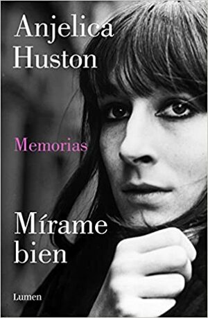 Mírame bien: memorias de Anjelica Huston by Anjelica Huston
