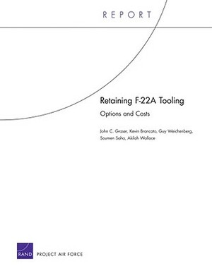 Retaining F-22a Tooling: Options and Costs by Kevin Brancato, Guy Weichenberg, John C. Graser