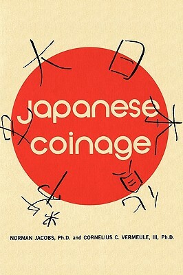 Japanese Coinage: A Monetary History of Japan by Cornelius C. Vermeule, Norman Jacobs