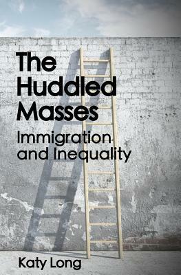 The Huddled Masses: Immigration and Inequality by Katy Long
