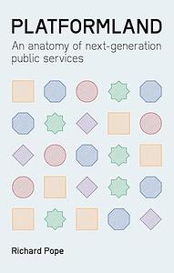 Platformland: An Anatomy of Next-Generation Public Services by Richard Pope