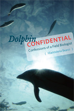 Dolphin Confidential: Confessions of a Field Biologist by Maddalena Bearzi