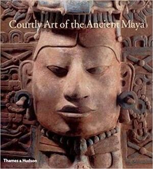 Courtly Art of the Ancient Maya by Simon Martin, Mary Ellen Miller