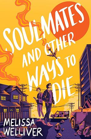 Soulmates and Other Ways to Die: A Sure-fire TikTok Hit for Fans of They Both Die at the End by Melissa Welliver