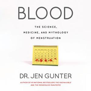 Blood: The Science, Medicine, and Mythology of Menstruation by Jen Gunter