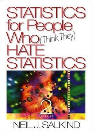 Statistics For People Who (Think They) Hate Statistics by Neil J. Salkind, Neil J. Salkind