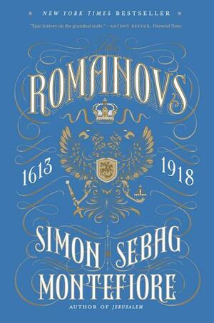 The Romanovs: 1613-1918 by Simon Sebag Montefiore