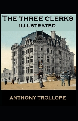 The Three Clerks Illustrated by Anthony Trollope