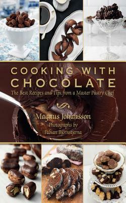Cooking with Chocolate: The Best Recipes and Tips from a Master Pastry Chef by Magnus Johansson