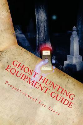 Ghost Hunting Equipment Guide: The Paranormal Equipment Guide. by Project-Reveal Lee Steer