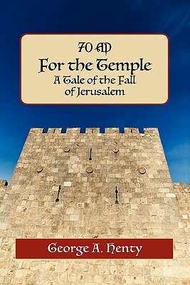 For the Temple: A Tale of the Fall of Jerusalem by G.A. Henty