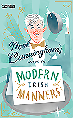 Noel Cunningham's Guide to Modern Irish Manners by Noel Cunningham