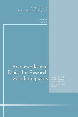 Frameworks and Ethics for Research with Immigrants: New Directions for Child and Adolescent Development, Number 141 by Cad