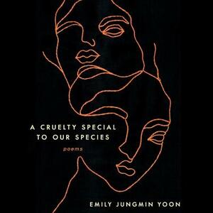 A Cruelty Special to Our Species: Poems by Emily Jungmin Yoon
