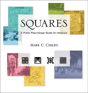 Squares: A Public Place Design Guide for Urbanists by Mark C. Childs