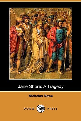 Jane Shore: A Tragedy (Dodo Press) by Nicholas Rowe