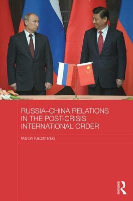 Russia-China Relations in the Post-Crisis International Order by Marcin Kaczmarski