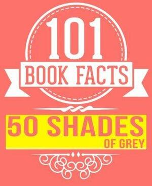 50 Shades of Grey by E. L. James - 101 Amazingly True Book Facts (101BookFacts.com) by G. Whiz