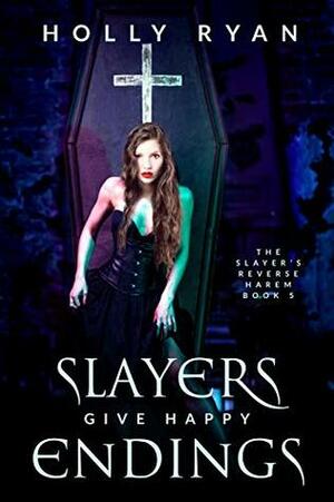 Slayers Give Happy Endings by Holly Ryan