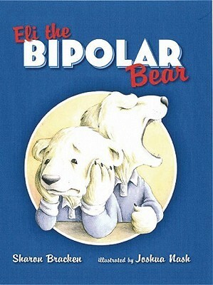 Eli the Bipolar Bear by Joshua Nash, Sharon Bracken