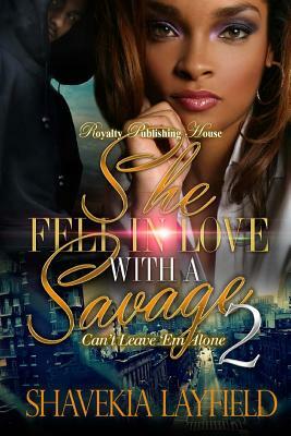 She Fell In Love with a Savage 2: Can't Leave 'Em Alone by Shavekia Layfield