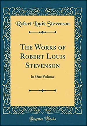 The Works of Robert Louis Stevenson: In One Volume by Robert Louis Stevenson