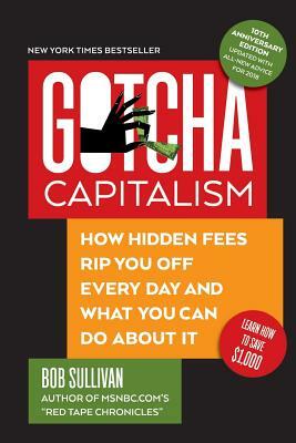 Gotcha Capitalism: How Hidden Fees Rip You Off Every Day - and What You Can Do About It by Bob Sullivan