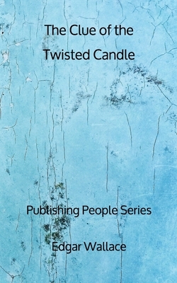 The Clue of the Twisted Candle - Publishing People Series by Edgar Wallace