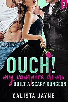 Ouch! My Vampire Doms Built a Scary Dungeon by Calista Jayne