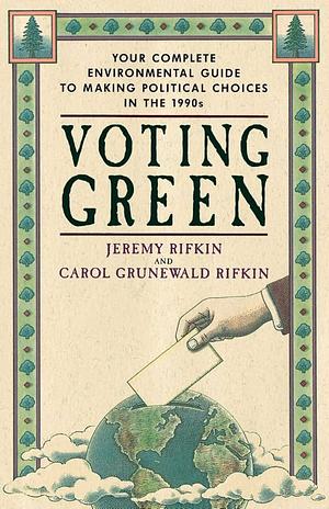 Voting Green: Your Complete Environmental Guide to Making Political Choices in the 90's by Carol Grunewald Rifkin, Jeremy Rifkin