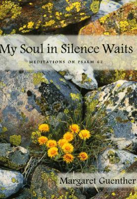 My Soul in Silence Waits: Meditations on Psalm 62 by Margaret Guenther