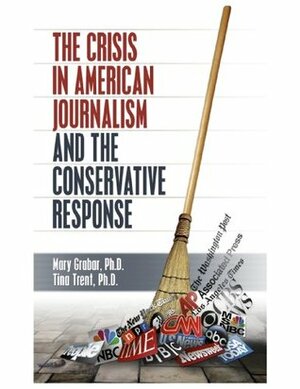 The Crisis in American Journalism and the Conservative Response by Tina Trent, Mary Grabar