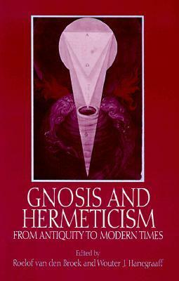 Gnosis and Hermeticism from Antiquity to Modern Times by Roelof Van Den Broek