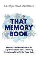 That Memory Book: Distractibility, Forgetfulness and Other Unnerving High Jinks of the Middle-aged Brain by Cathryn Jakobson Ramin