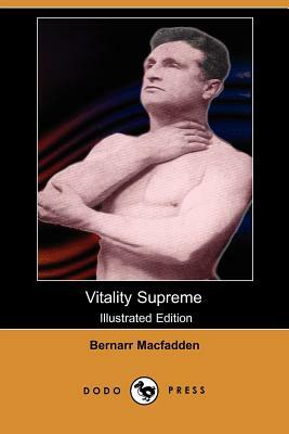 Vitality Supreme (Illustrated Edition) (Dodo Press) by Bernarr Macfadden