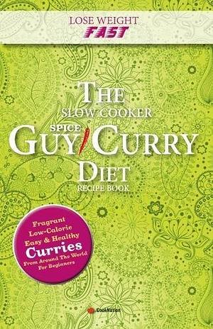 The Slow Cooker Spice Guy Curry Diet Recipe Book by CookNation