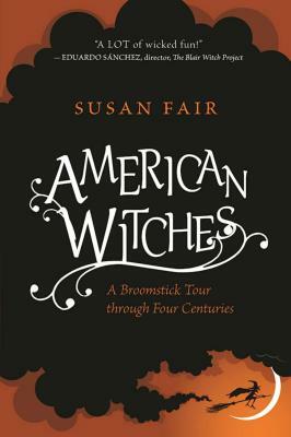 American Witches: A Broomstick Tour Through Four Centuries by Susan Fair