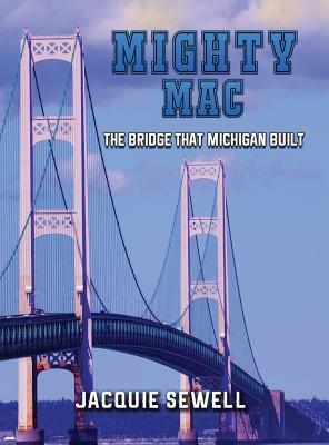 Mighty Mac: The Bridge That Michigan Built by Jacquie Sewell