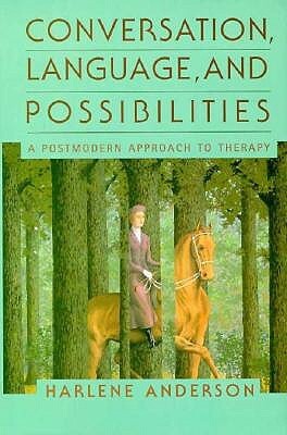 Conversation, Language, And Possibilities: A Postmodern Approach To Therapy by Harlene Anderson