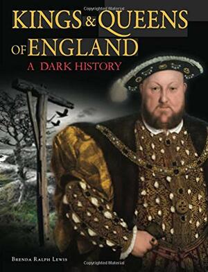 Dark History of the Kings and Queens of England by Brenda Ralph Lewis