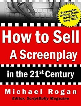 How to Sell a Screenplay Without Having Spielberg in Your Last Name by Michael Rogan